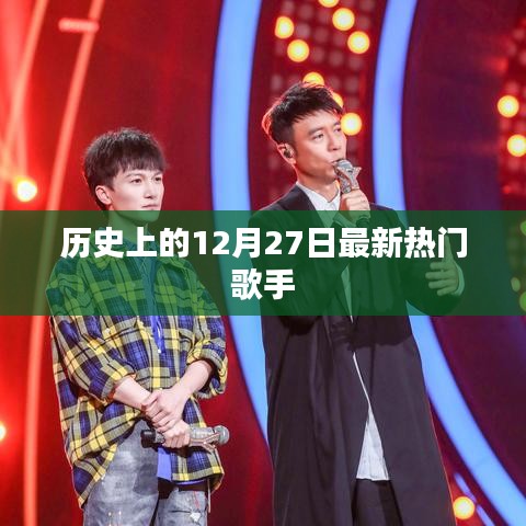 热门歌手在历史上的今天，揭秘十二月二十七日的历史时刻