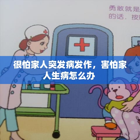 很怕家人突发病发作，害怕家人生病怎么办 