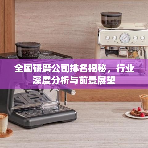 全国研磨公司排名揭秘，行业深度分析与前景展望