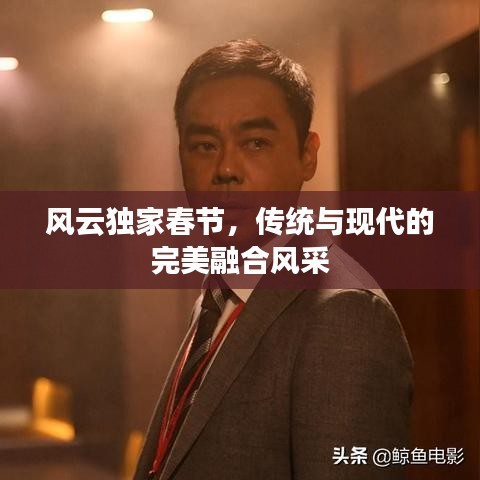 风云独家春节，传统与现代的完美融合风采