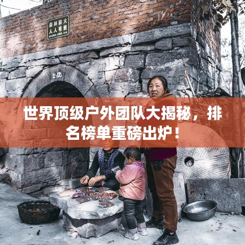 世界顶级户外团队大揭秘，排名榜单重磅出炉！