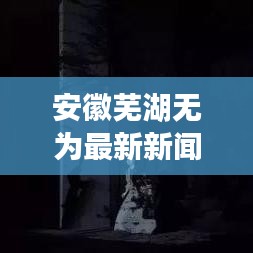 安徽芜湖无为最新新闻头条，一览无遗！