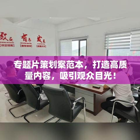 专题片策划案范本，打造高质量内容，吸引观众目光！